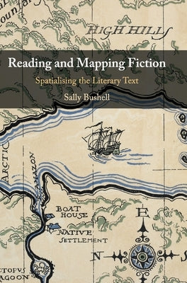 Reading and Mapping Fiction: Spatialising the Literary Text by Bushell, Sally