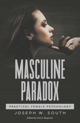 Masculine Paradox: Practical Female Psychology by Begerad, Tom