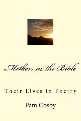Mothers in the Bible: Their Lives in Poetry by Cosby, Pam