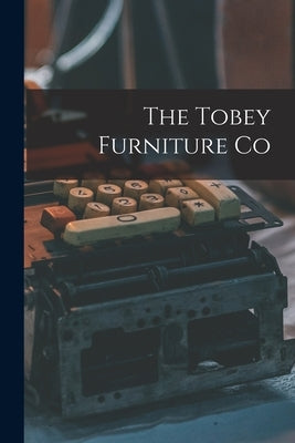 The Tobey Furniture Co by Anonymous
