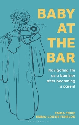 Baby at the Bar: Navigating Life as a Barrister After Becoming a Parent by Price, Emma