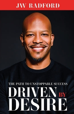 Driven by Desire: The Path to Unstoppable Success by Radford, Jw