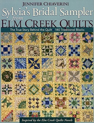 Sylvia's Bridal Sampler from ELM Creek Quilts-Print on Demand Edition: The True Story Behind the Quilt - 140 Traditional Blocks by Chiaverini, Jennifer
