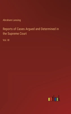Reports of Cases Argued and Determined in the Supreme Court: Vol. III by Lansing, Abraham