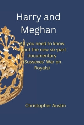 Harry and Meghan: All you need to know about the new six-part documentary (Sussexes' War on Royals) by Austin, Christopher