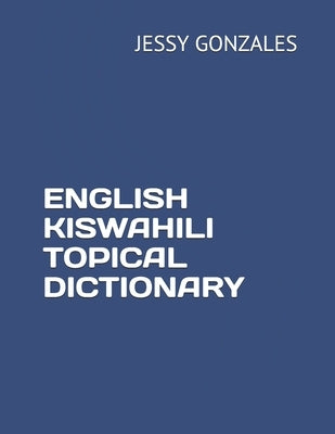 English Kiswahili Topical Dictionary by Gonzales, Jessy