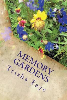 Memory Gardens: Botanical Tributes to Celebrate our Loved Ones by Faye, Trisha