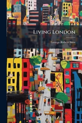 Living London by Sims, George Robert