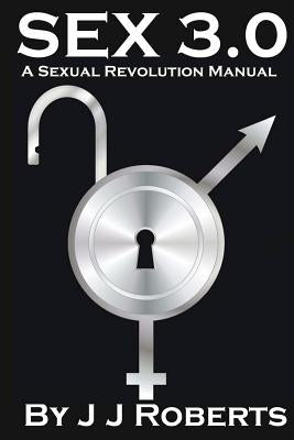 Sex 3.0: A Sexual Revolution Manual by Roberts, J. J.