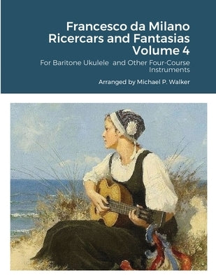 Francesco da Milano Ricercars and Fantasias Volume 4 by Walker, Michael