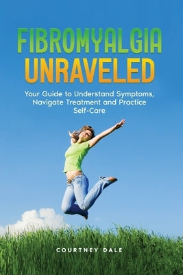 Fibromyalgia Unraveled by Dale, Courtney