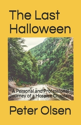 The Last Halloween: A Personal and Professional Journey of a Hospice Chaplain by Olsen, Peter Christian