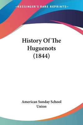 History Of The Huguenots (1844) by American Sunday School Union