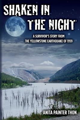 Shaken in the night: A Survivor's Story from the Yellowstone Earthquake of 1959. by Mickel, Logan