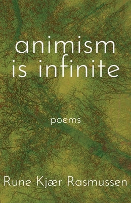 Animism is Infinite: Poems by Rasmussen, Rune Kjær