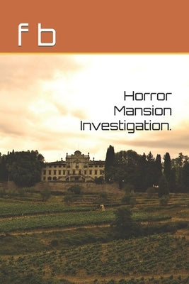 Horror Mansion Investigation. by B. F., F. D.