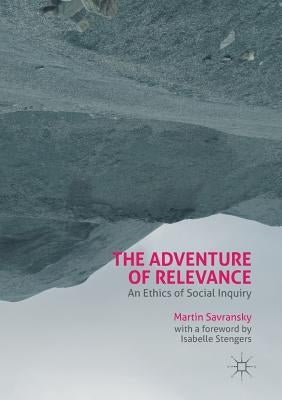 The Adventure of Relevance: An Ethics of Social Inquiry by Savransky, Martin