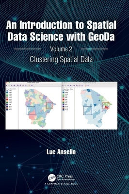 An Introduction to Spatial Data Science with GeoDa: Volume 2: Clustering Spatial Data by Anselin, Luc