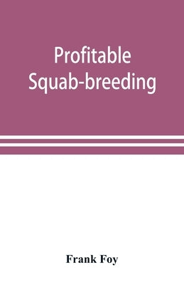 Profitable squab-breeding: how to make money easily and rapidly with a small capital breeding squabs by Foy, Frank