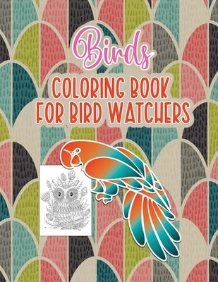 Bird's Coloring Book for Birdwatchers: An Adult Coloring Book with Birds and Flowers Pattern Collection for Relaxation and Stress Relief, 52 Cute Bird by Publishing, Probirdcoloring