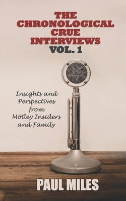 The Chronological Crue Interviews Vol. 1: Insights and Perspectives from M?tley Insiders and Family by Miles, Paul