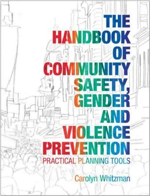The Handbook of Community Safety Gender and Violence Prevention: Practical Planning Tools by Whitzman, Carolyn