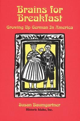Brains for Breakfast: Growing Up German in America by Baumgartner, Susan