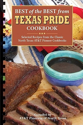 Best of the Best from Texas Pride Cookbook: Selected Recipes from the Classic North Texas AT&T Pioneer Cookbooks by AT&T Pioneers of North Texas