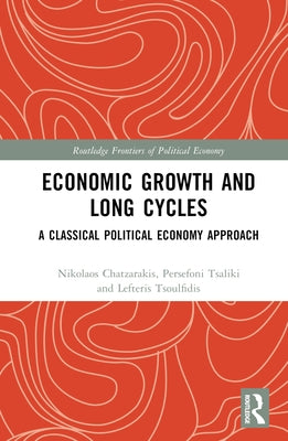 Economic Growth and Long Cycles: A Classical Political Economy Approach by Chatzarakis, Nikolaos