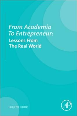 From Academia to Entrepreneur: Lessons from the Real World by Khor, Eugene
