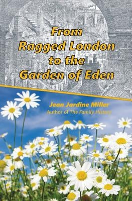 From Ragged London to the Garden of Eden by Miller, Jean Jardine