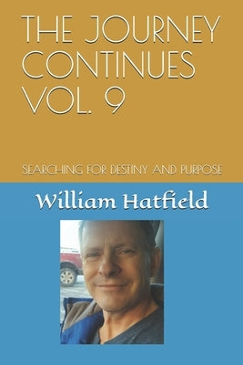 The Journey Continues Vol. 9: Searching for Destiny and Purpose by Hatfield, Williamwhy Was I. Born Roy