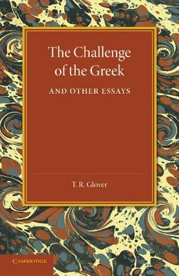 The Challenge of the Greek and Other Essays by Glover, T. R.