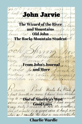 John Jarvie: John Jarvie's story comes from his own handwritten journal, letter as well as newspaper articles documents by Wardle, Charlie