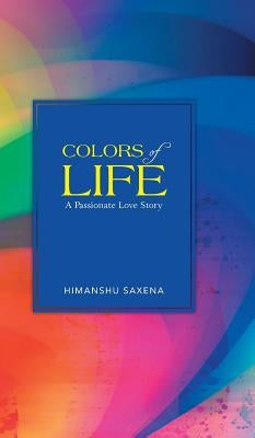 Colors of Life: A Passionate Love Story by Saxena, Himanshu