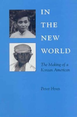 In the New World: The Making of a Korean American by Hyun, Peter