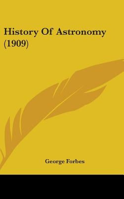 History Of Astronomy (1909) by Forbes, George