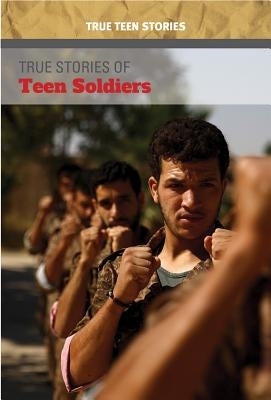 True Stories of Teen Soldiers by Thiel, Kristin