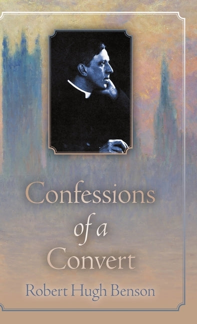 Confessions of a Convert by Benson, Robert Hugh