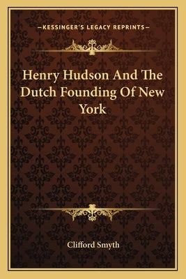 Henry Hudson and the Dutch Founding of New York by Smyth, Clifford