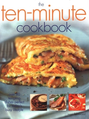 The Ten-Minute Cookbook: Over 80 Tempting Dishes Perfect for Today's Busy Lifestyle by Fleetwood, Jenni