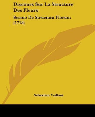 Discours Sur La Structure Des Fleurs: Sermo De Structura Florum (1718) by Vaillant, Sebastien