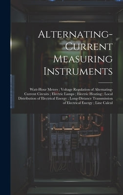 Alternating-Current Measuring Instruments; Watt-Hour Meters; Voltage Regulation of Alternating-Current Circuits; Electric Lamps; Electric Heating; Loc by Anonymous