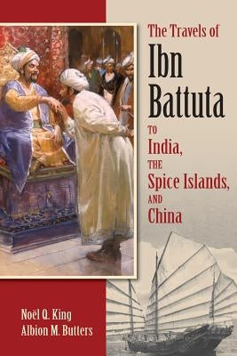 The Travels of Ibn Battuta: To India, the Spice Islands, and China by King, Noel Q.