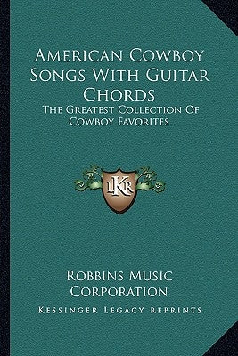 American Cowboy Songs with Guitar Chords: The Greatest Collection of Cowboy Favorites by Robbins Music Corporation