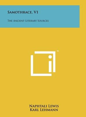 Samothrace, V1: The Ancient Literary Sources by Lewis, Naphtali