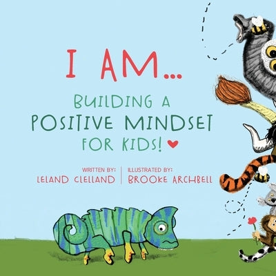 I Am: Building a Positive Mindset for Kids by Clelland, Leland