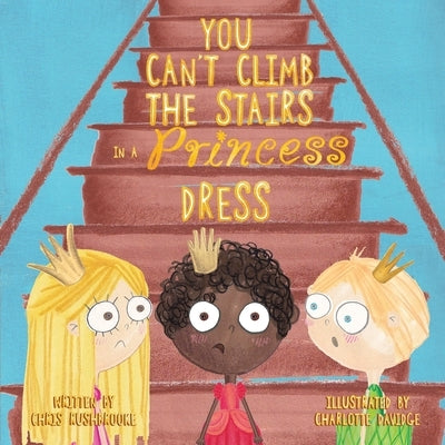 You Can't Climb the Stairs in a Princess Dress by Rushbrooke, Chris