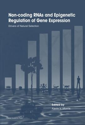 Non-Coding Rnas and Epigenetic Regulation of Gene Expression: Drivers of Natural Selection by Morris, Kevin V.