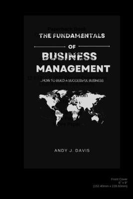 The Fundamentals of Business Management: How to build a successful business by Davis, Andy J.